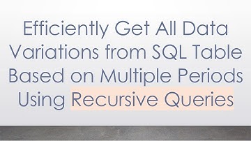 Efficiently Get All Data Variations from SQL Table Based on Multiple Periods Using Recursive Queries