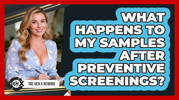 What Happens To My Samples After Preventive Screenings? - The Gen X Rewind