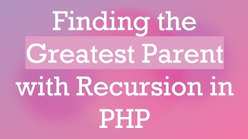 Finding the Greatest Parent with Recursion in PHP