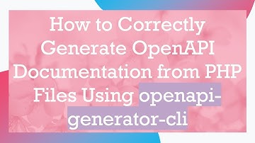 How to Correctly Generate OpenAPI Documentation from PHP Files Using openapi-generator-cli
