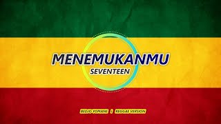 SEVENTEEN - MENEMUKANMU (REGGAE VERSION) 'BEDJO'