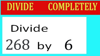 Divide     268      by     6  Divide   completely