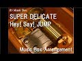 SUPER DELICATE/Hey! Say! JUMP [Music Box]