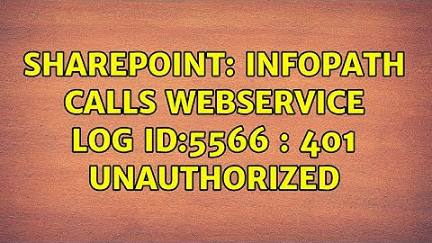 Sharepoint: InfoPath calls WebService Log ID:5566 : 401 Unauthorized (3 Solutions!!)