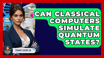 Can Classical Computers Simulate Quantum States? - Strange Science HQ