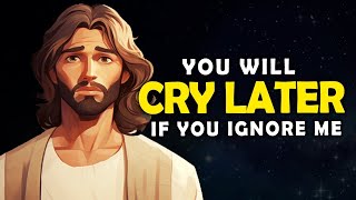 God Says: You Will Cry Later If You Ignore Me | God Message Today | Jesus Affirmations