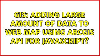 GIS: Adding large amount of data to web map using ArcGIS API for JavaScript (2 Solutions!!)
