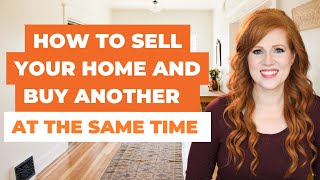 How to Sell Your Home & Buy Another at the Same Time #buyingandselling #buyingahome  #sellingahome