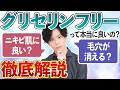 【グリセリンフリー】 ニキビ肌質＆毛穴が気になるなら試す価値あり！？『グリセリン』が合う肌質・合わない肌質を化粧品専門家が徹底解説！