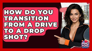 How Do You Transition From A Drive To A Drop Shot? - Ping Pong Prodigy