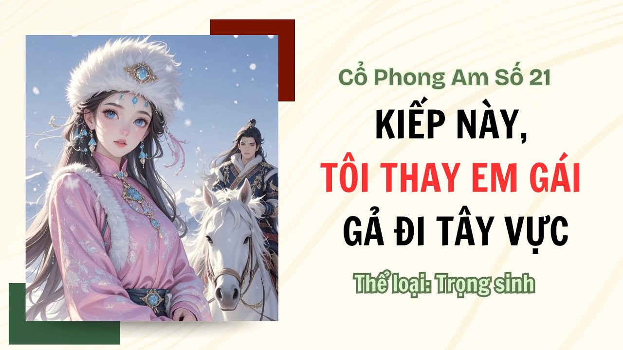 [TRUYỆN AUDIO FULL] CỔ PHONG AM SỐ 21 || KIẾP NÀY, TÔI THAY EM GÁI GẢ ĐI TÂY VỰC