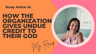 Study Article 15: How The Organization Gives Undue Credit To THEIR god; My Recap #exjw #jehovah