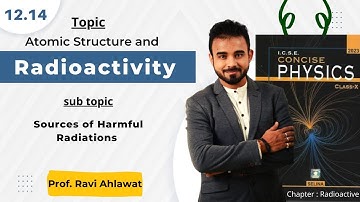 12.14 | Sources Of Harmful Radiations | Radioactivity | ICSE 10 Physics | Ravi Ahlawat