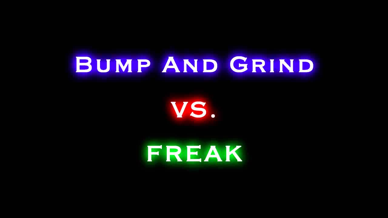 Bump And Grind Vs Freak Youtube