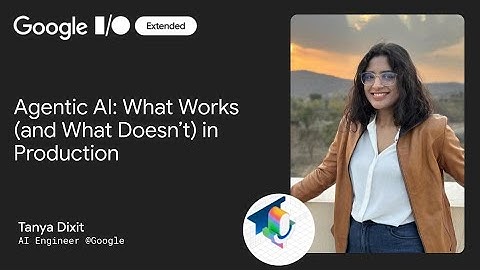 Agentic AI: What Works (and What Doesn’t) in Production by Tanya Dixit -Google I/O Extended Sydney25