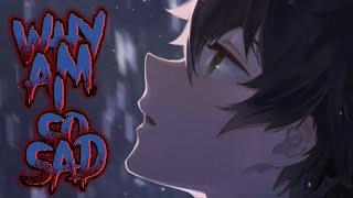 nightcore - Why Am I So Sad 《 lyrics 》