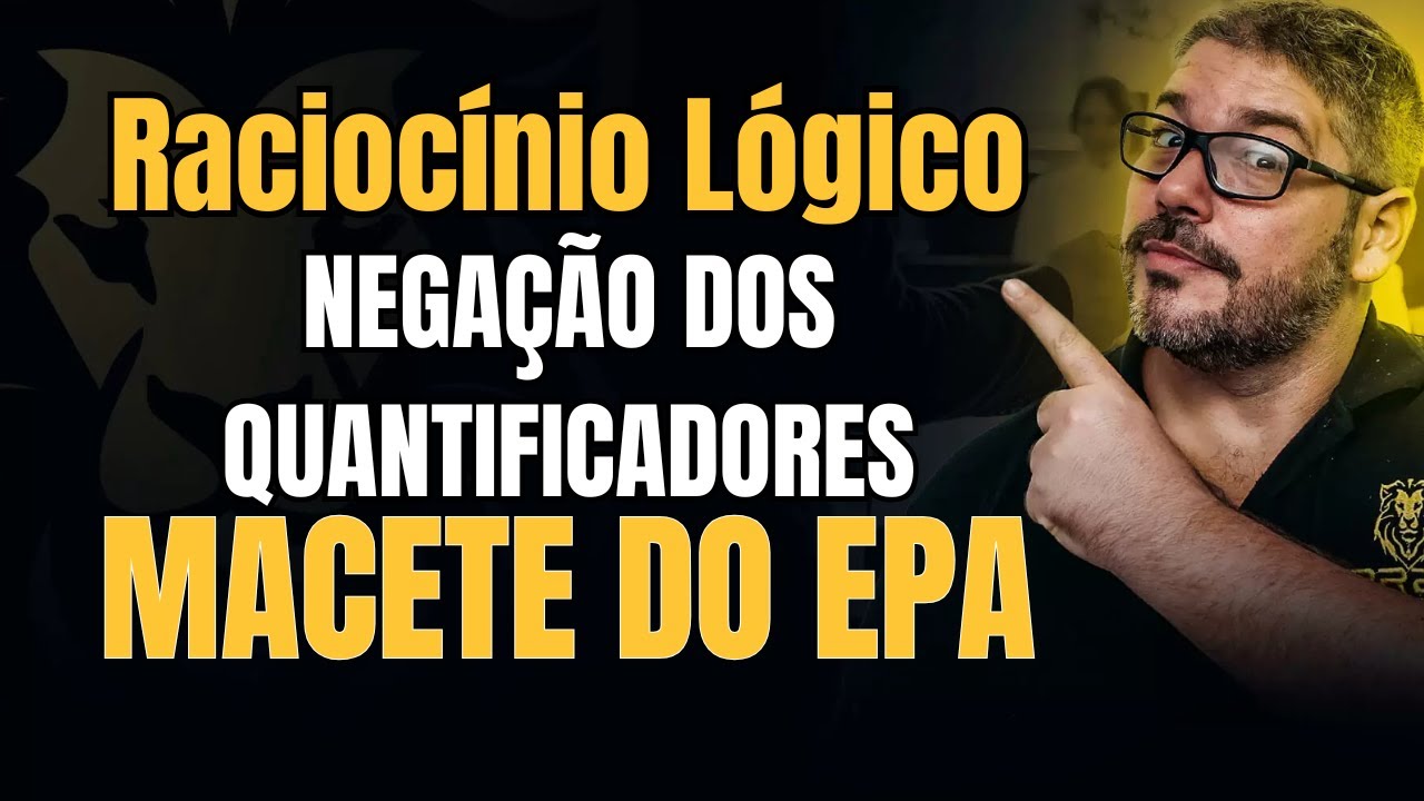 Macete do EPA: Como Negar Quantificadores em Raciocínio Lógico Para Concursos Públicos