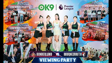 Đêm Viewing Party OK9 Khó Quên Giữa Sunderland Vs Bournemouth
