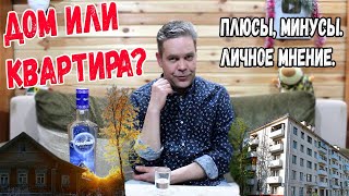 Под водочку. Дом или квартира - что лучше? Плюсы, минусы. Личное мнение.