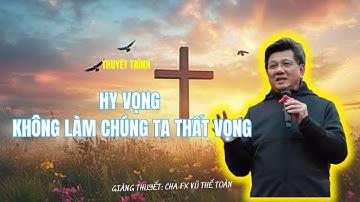Hy Vọng Không Làm Chúng Ta Thất Vọng - Bài Chia Sẻ Của Cha Phanxicô Xavie Vũ Thế Toàn, SJ