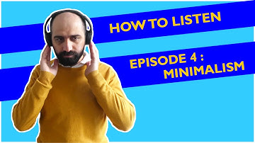 How to Listen - Episode 4. Minimalism