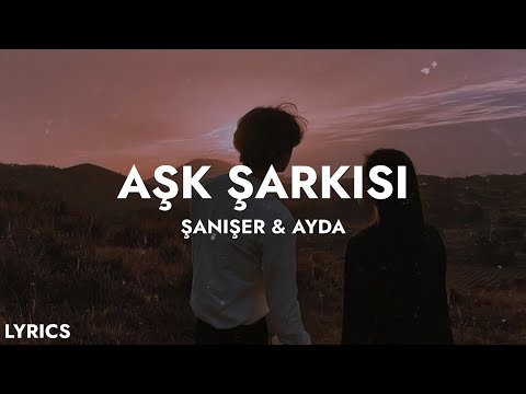 Şanışer & Ayda - Aşk Şarkısı (Sözleri) | şimdi kaybettiğim aşklar