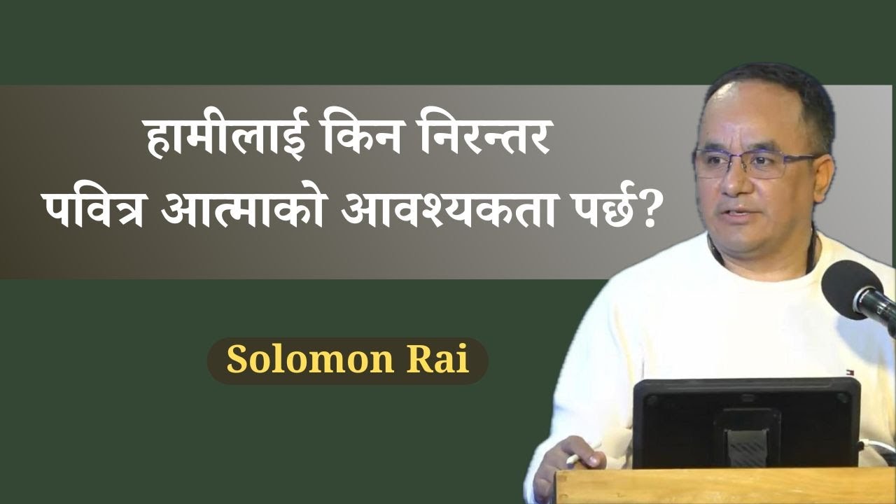 हामीलाई किन निरन्तर पवित्र आत्माको आवश्यकता पर्छ? // Solomon Rai