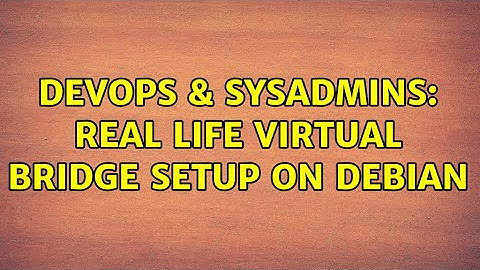 DevOps & SysAdmins: Real life virtual bridge setup on Debian (2 Solutions!!)