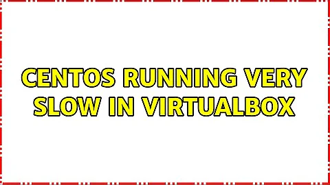 Centos running very slow in Virtualbox