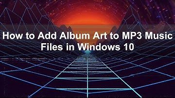 How to Add Album Art to MP3 Music Files in Windows 10?