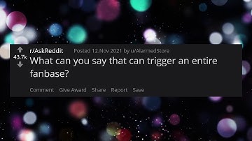 r/AskReddit - What can you say that can trigger an entire fanbase?