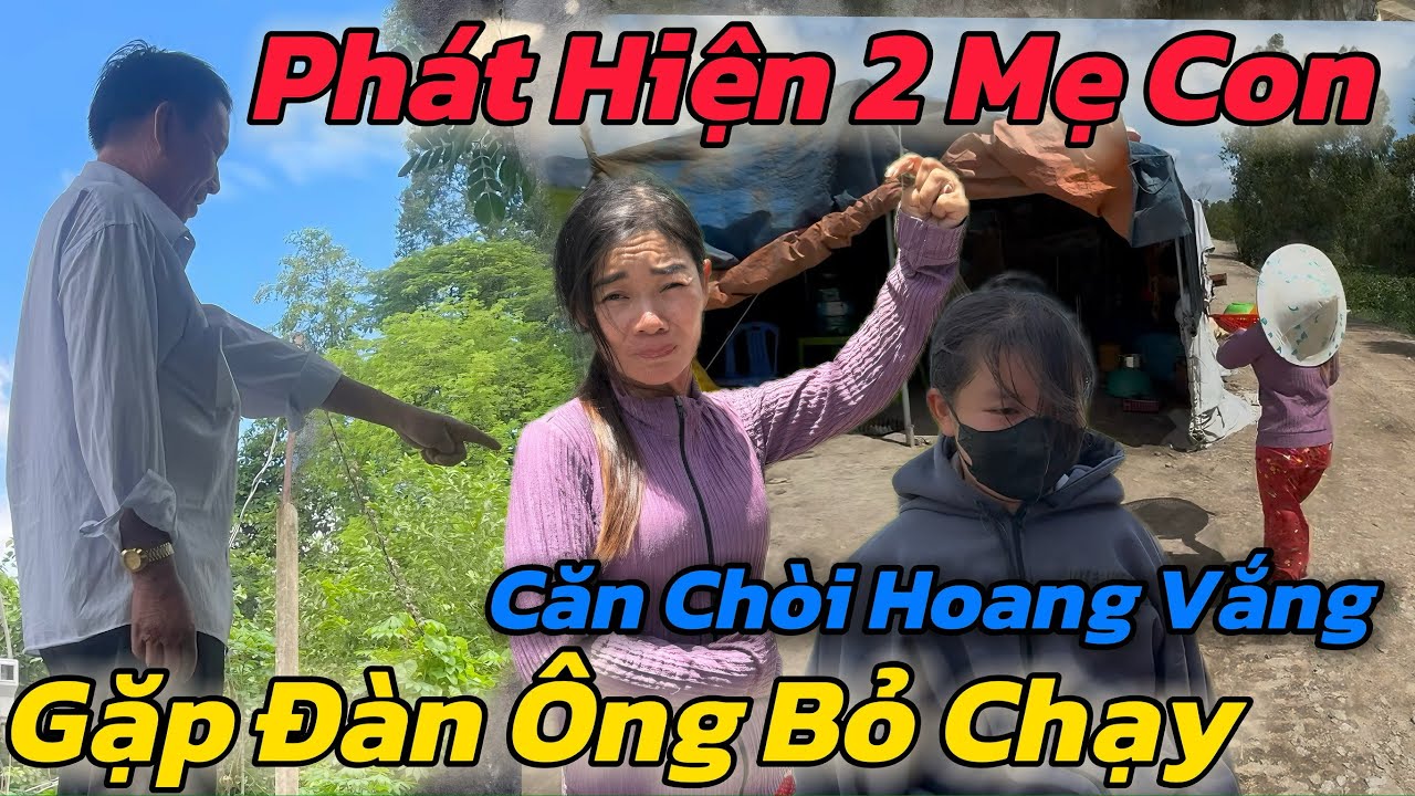 Phát Hiện 2 mẹ con ở căn chòi hoang vu gặp đàn ông bỏ chạy gấp