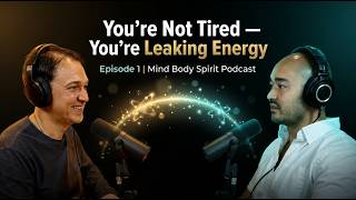 You're Not Tired — You're Leaking Energy | Ep. 1 | Mind Body Spirit Podcast
