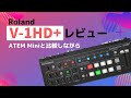 Roland V-1HD+ 実演レビュー 〜ATEM Miniと比較しながら〜