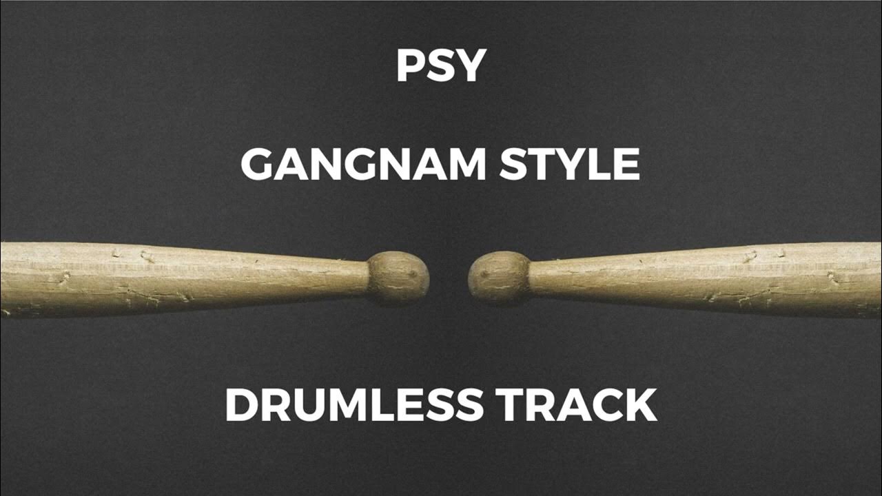 PSY - Gangnam Style (drumless) - 132 BPM PSY - Gangnam Style (drumless) - 132 BPM
