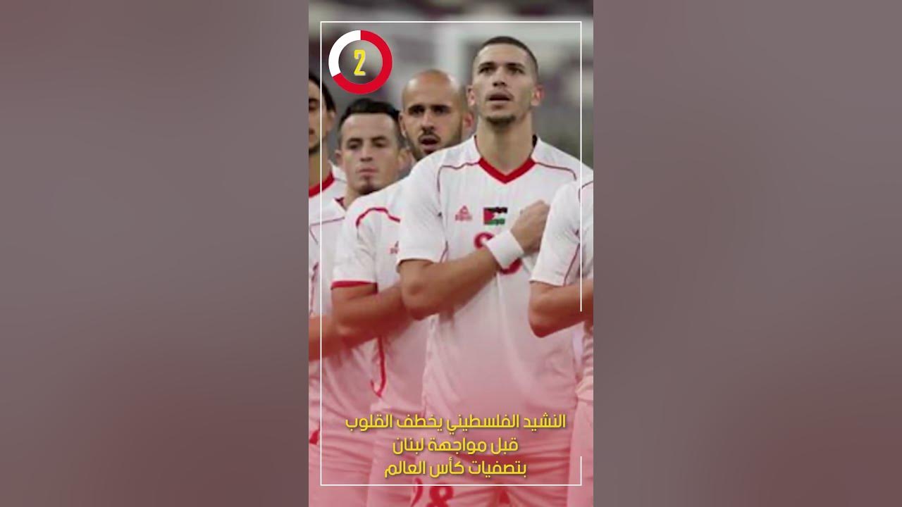 النشيد الفلسطيني يخطف القلوب قبل مواجهة لبنان بتصفيات كأس العالم
