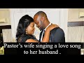 pastor’s  wive randomly singing a love song to her husband❤️❤️romantic pastors🇿🇦🇳🇬kingdom marriage.