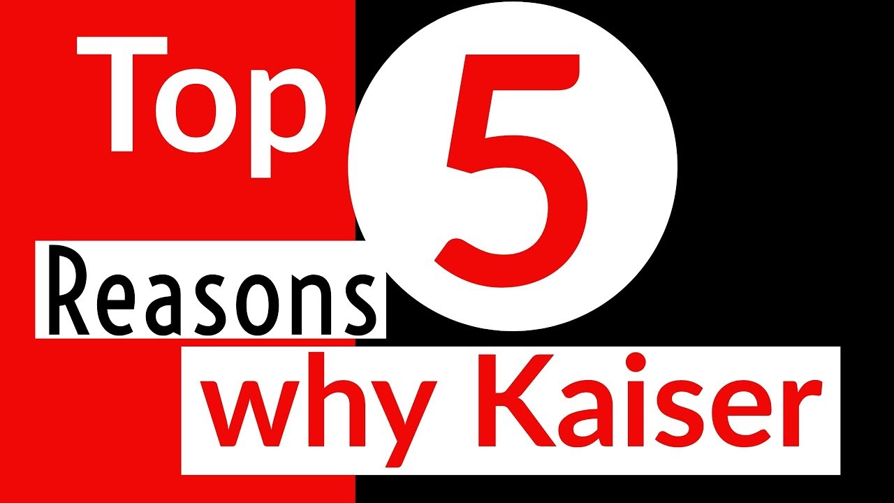 Top 5 Reasons Why Kaiser - YouTube
