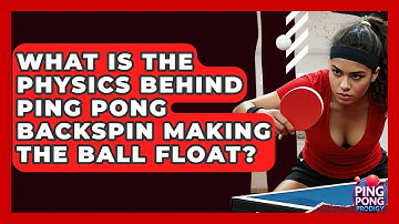 What Is The Physics Behind Ping Pong Backspin Making The Ball Float? - Ping Pong Prodigy