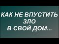 Как не впустить в свой дом зло. Как защитить свой дом от негатива.