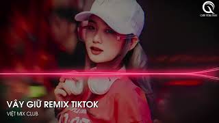 MIXTAPE 2023 - SIÊU PHẨM VÂY GIỮ REMIX TIKTOK (DBEOS REMIX) - FULL SET NHẠC HOA 2023