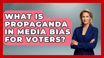 What Is Propaganda In Media Bias For Voters? - First Time Voter Expert