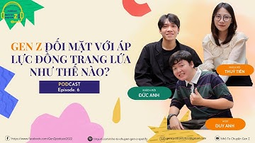 NHỎ TO CHUYỆN GEN Z #6: GEN Z ĐỐI MẶT VỚI ÁP LỰC ĐỒNG TRANG LỨA THẾ NÀO?