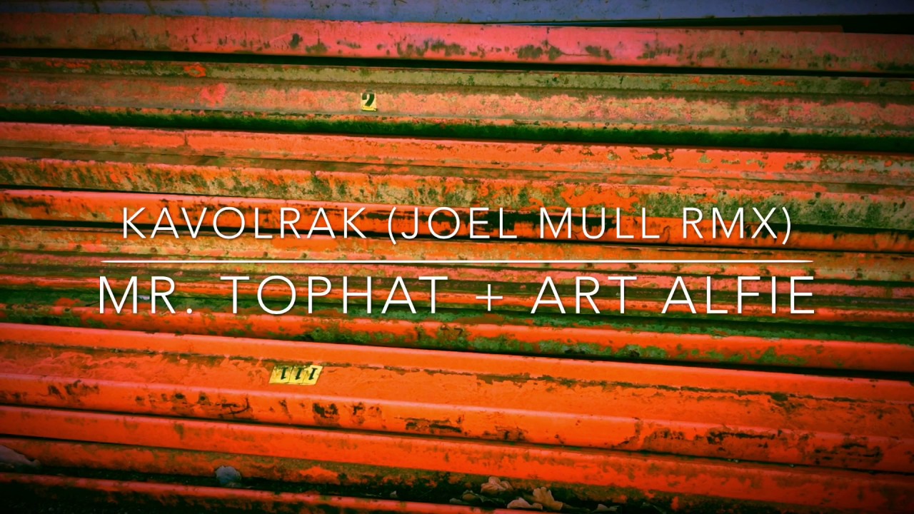 Mr. TOPHAT + ART ALFIE KAVOLRAK (Joel Mull Remix) unofficial video (KNA) YouTube Music