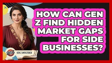 How Can Gen Z Find Hidden Market Gaps For Side Businesses? - Gen Z Unfiltered
