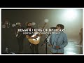 Remain  king of my heart  north coast worship