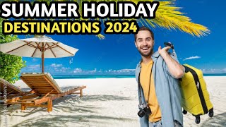 Top 15 Summer Holiday Destinations - Best Places to Visit in June July 2024