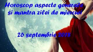 Horoscop aspecte generale si mantra zilei de miercuri 26 septembrie 2018