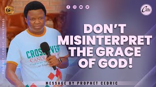 DON’T MISINTERPRET THE GRACE OF GOD! | Sermon by Prophet Cedric