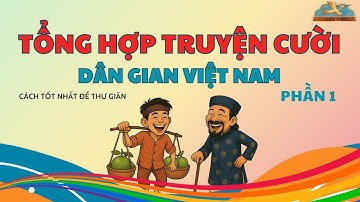 TỔNG HỢP TRUYỆN CƯỜI DÂN GIAN VIỆT NAM | Kể chuyện hài hước, đọc truyện thư giãn | ĐẤT VIỆT